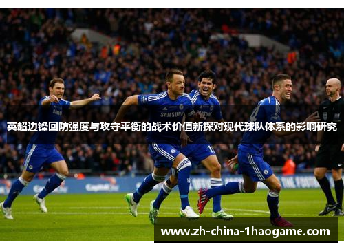 英超边锋回防强度与攻守平衡的战术价值新探对现代球队体系的影响研究