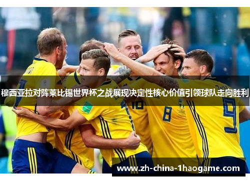 穆西亚拉对阵莱比锡世界杯之战展现决定性核心价值引领球队走向胜利