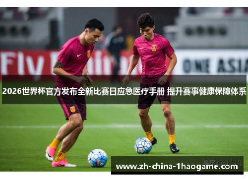 2026世界杯官方发布全新比赛日应急医疗手册 提升赛事健康保障体系